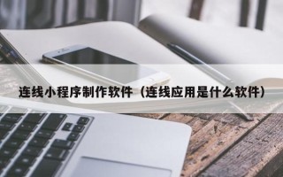 博兴连线小程序制作软件（连线应用是什么软件）