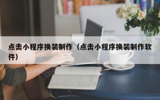 博兴点击小程序换装制作（点击小程序换装制作软件）