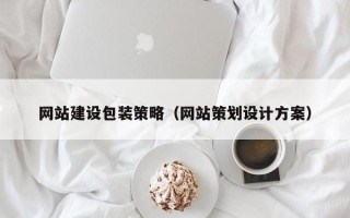 博兴网站建设包装策略（网站策划设计方案）