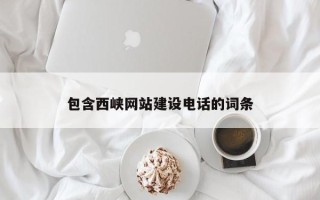 博兴包含西峡网站建设电话的词条