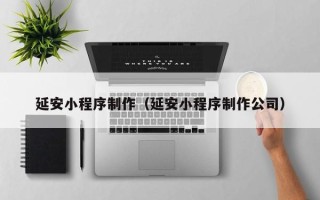 博兴延安小程序制作（延安小程序制作公司）