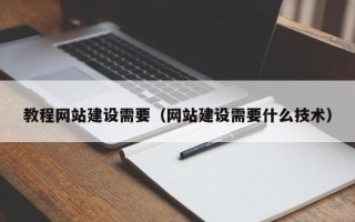 博兴教程网站建设需要（网站建设需要什么技术）