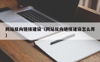 博兴网站反向链接建设（网站反向链接建设怎么弄）